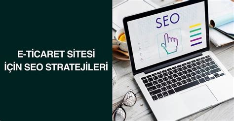 E-ticaret Sitelerinde SEO Stratejileri ile Satışları Arttırma Yolları